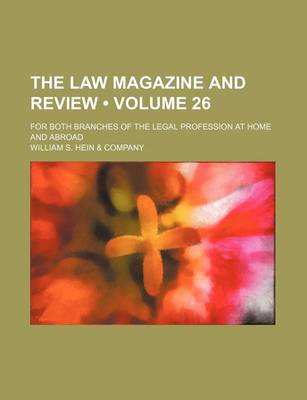 Book cover for The Law Magazine and Review (Volume 26); For Both Branches of the Legal Profession at Home and Abroad