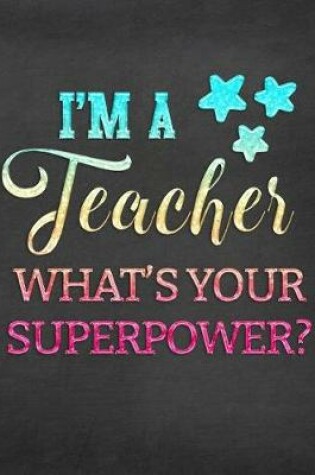 Cover of I'm a Teacher What's Your Superpower?