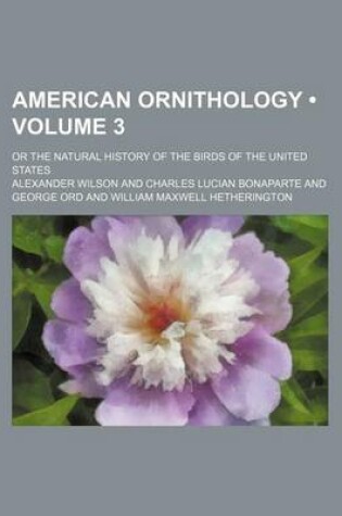 Cover of American Ornithology (Volume 3); Or the Natural History of the Birds of the United States