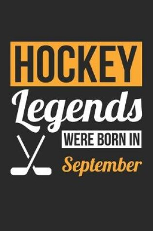 Cover of Hockey Legends Were Born In September - Hockey Journal - Hockey Notebook - Birthday Gift for Hockey Player