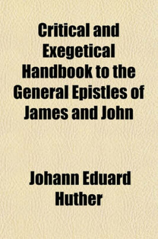 Cover of Critical and Exegetical Handbook to the General Epistles of James and John