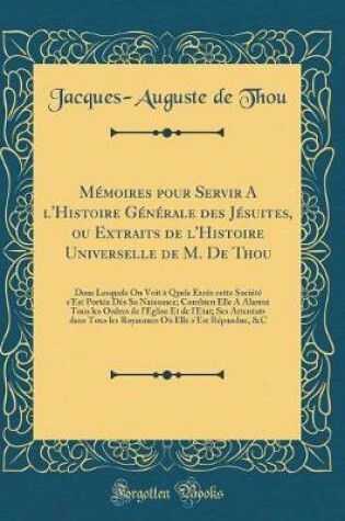 Cover of Memoires Pour Servir a l'Histoire Generale Des Jesuites, Ou Extraits de l'Histoire Universelle de M. de Thou