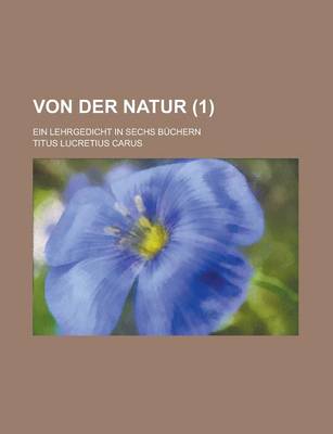 Book cover for Von Der Natur; Ein Lehrgedicht in Sechs Buchern (1 )