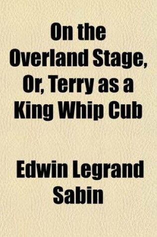 Cover of On the Overland Stage, Or, Terry as a King Whip Cub