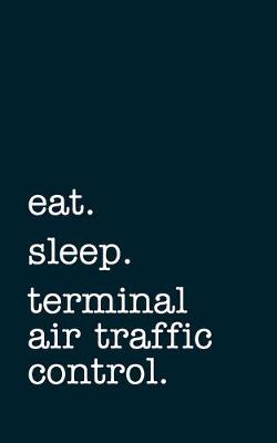 Book cover for eat. sleep. terminal air traffic control. - Lined Notebook