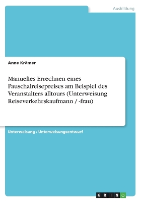 Book cover for Manuelles Errechnen eines Pauschalreisepreises am Beispiel des Veranstalters alltours (Unterweisung Reiseverkehrskaufmann / -frau)