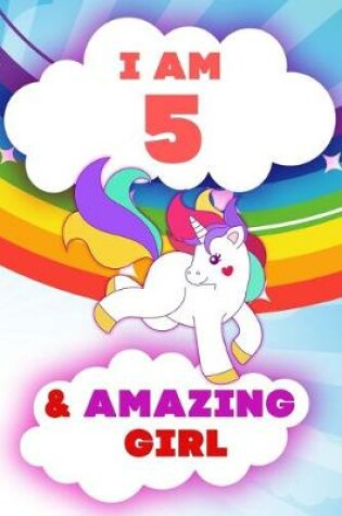 Cover of I am 5 and Amazing Girl, Happy Birthday Gift, 5 Years Old Unicorn Journal Notebook for Girls