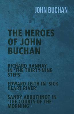 Book cover for The Heroes of John Buchan - Richard Hannay in 'The Thirty-Nine Steps' - Edward Leith in 'Sick Heart River' - Sandy Arbuthnot in 'The Courts of the Mor