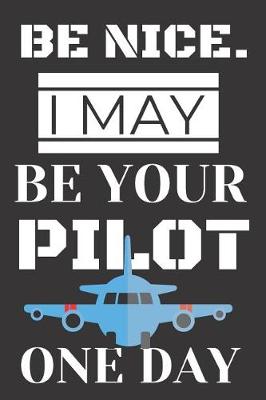 Book cover for Be Nice. I May Be Your Pilot One Day