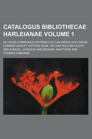 Cover of Catalogus Bibliothecae Harleianae Volume 1; In Locos Communes Distributus Cum Indice Auctorum