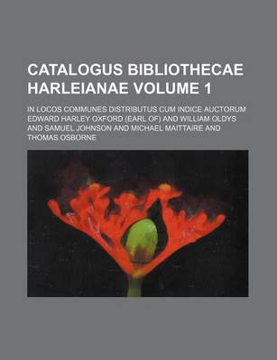 Book cover for Catalogus Bibliothecae Harleianae Volume 1; In Locos Communes Distributus Cum Indice Auctorum
