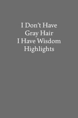 Cover of I Don't Have Gray Hair I Have Wisdom Highlights