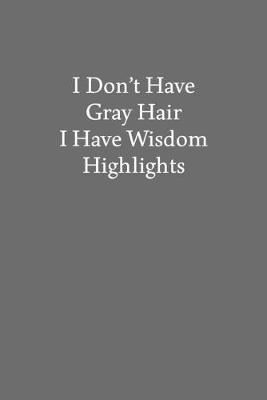 Book cover for I Don't Have Gray Hair I Have Wisdom Highlights