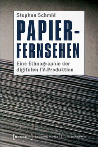 Cover of Papier-Fernsehen: Eine Ethnographie Der Digitalen Tv-Produktion