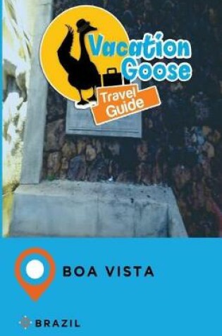 Cover of Vacation Goose Travel Guide Boa Vista Brazil