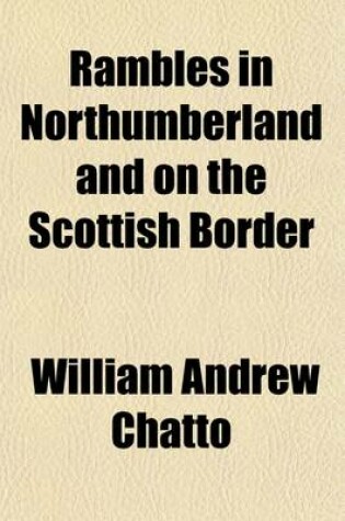Cover of Rambles in Northumberland and on the Scottish Border; Interspersed with Brief Notices of Interesting Events in Border History