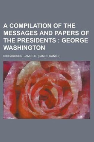 Cover of A Compilation of the Messages and Papers of the Presidents; George Washington Volume 1