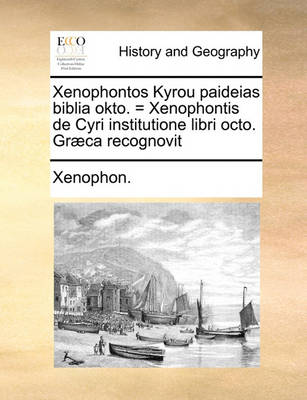 Book cover for Xenophontos Kyrou Paideias Biblia Okto. = Xenophontis de Cyri Institutione Libri Octo. Graeca Recognovit