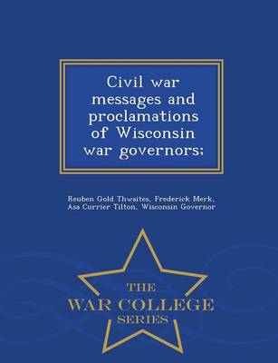 Book cover for Civil War Messages and Proclamations of Wisconsin War Governors; - War College Series