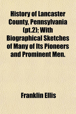 Book cover for History of Lancaster County, Pennsylvania (PT.2); With Biographical Sketches of Many of Its Pioneers and Prominent Men.