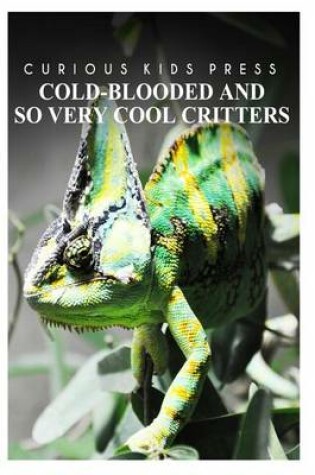 Cover of Cold-Blooded And So Very Cool Critters - Curious Kids Press