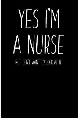 Book cover for Yes I'm a Nurse No I Don't Want to Look at It