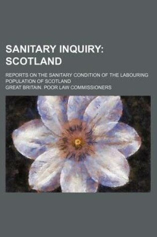 Cover of Sanitary Inquiry; Scotland. Reports on the Sanitary Condition of the Labouring Population of Scotland