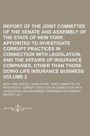 Cover of Report of the Joint Committee of the Senate and Assembly of the State of New York Appointed to Investigate Corrupt Practices in Connection with Legislation, and the Affairs of Insurance Companies, Other Than Those Doing Life Volume 2