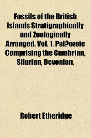 Cover of Fossils of the British Islands Stratigraphically and Zoologically Arranged. Vol. 1. Palaeozoic Comprising the Cambrian, Silurian, Devonian,