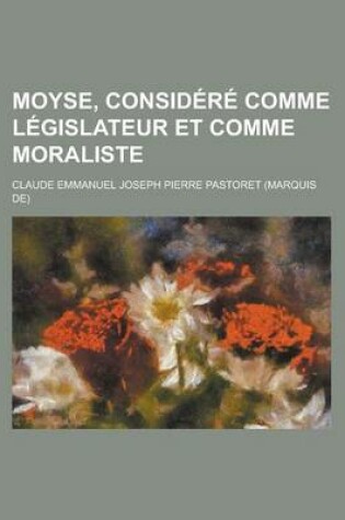 Cover of Moyse, Considere Comme Legislateur Et Comme Moraliste