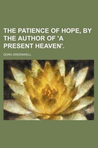 Cover of The Patience of Hope, by the Author of 'a Present Heaven'.