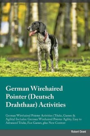 Cover of German Wirehaired Pointer Deutsch Drahthaar Activities German Wirehaired Pointer Activities (Tricks, Games & Agility) Includes