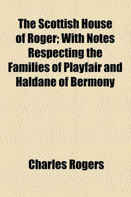 Book cover for The Scottish House of Roger; With Notes Respecting the Families of Playfair and Haldane of Bermony