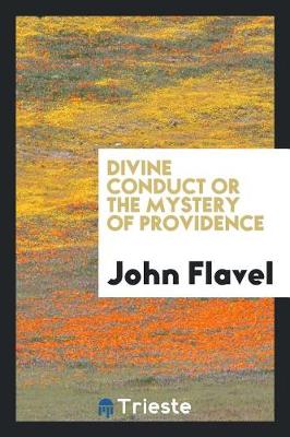 Book cover for Divine Conduct or the Mystery of Providence, Wherein the Being and Efficacy of Providence Are Asserted and Vindicated; The Methods of Providence, as It Passes Through the Several Stages of Our Lives Opened; And the Proper Course of Improving All Providence