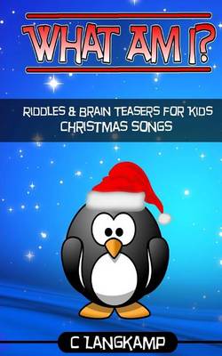 Book cover for What Am I? Christmas Song Riddles and Brain Teasers for Kids