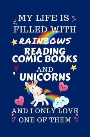 Cover of My Life Is Filled With Rainbows Reading Comic Books And Unicorns And I Only Love One Of Them
