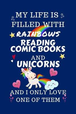 Book cover for My Life Is Filled With Rainbows Reading Comic Books And Unicorns And I Only Love One Of Them