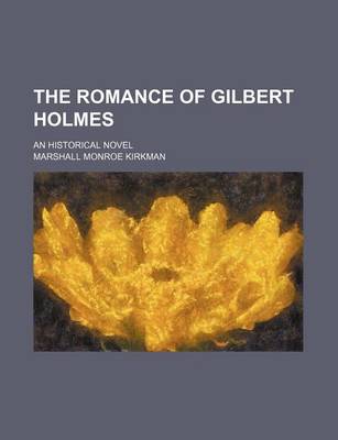 Book cover for The Romance of Gilbert Holmes; An Historical Novel