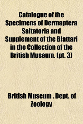 Book cover for Catalogue of the Specimens of Dermaptera Saltatoria and Supplement of the Blattari in the Collection of the British Museum. (PT. 3)