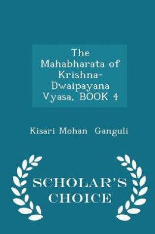 Cover of The Mahabharata of Krishna-Dwaipayana Vyasa, Book 4 - Scholar's Choice Edition