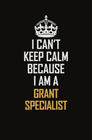 Cover of I Can't Keep Calm Because I Am A Grant Specialist