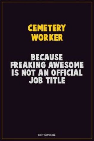 Cover of Cemetery Worker, Because Freaking Awesome Is Not An Official Job Title