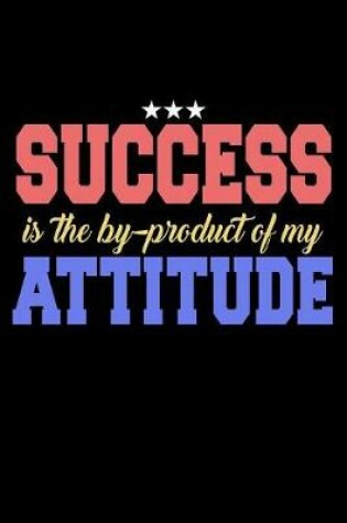 Cover of Success Is The By Product Of My Attitude