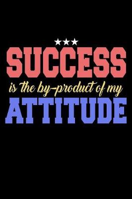 Book cover for Success Is The By Product Of My Attitude