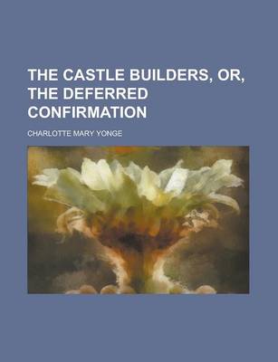 Book cover for The Castle Builders, Or, the Deferred Confirmation