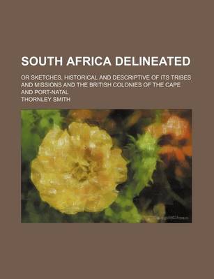 Book cover for South Africa Delineated; Or Sketches, Historical and Descriptive of Its Tribes and Missions and the British Colonies of the Cape and Port-Natal
