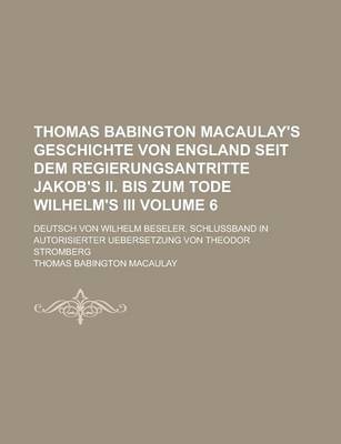 Book cover for Thomas Babington Macaulay's Geschichte Von England Seit Dem Regierungsantritte Jakob's II. Bis Zum Tode Wilhelm's III; Deutsch Von Wilhelm Beseler. SC