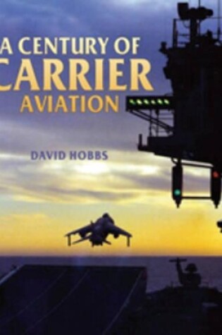 Cover of Century of Carrier Aviation, A: the Evolution of Ships & Shipborne Aircraft