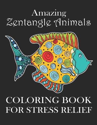 Book cover for Amazing Zentangle Animals Coloring Book For Stress Relief