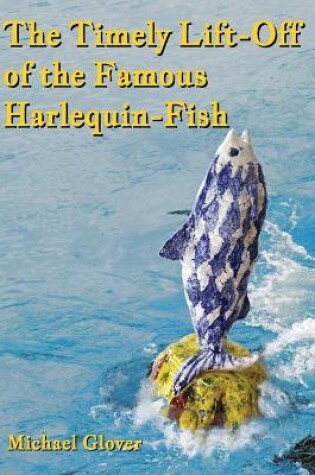 Cover of The Timely Lift-Off of the Famous Harlequin-Fish